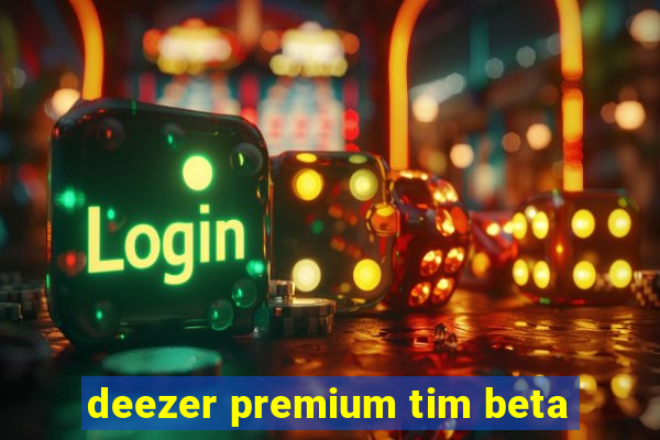 deezer premium tim beta